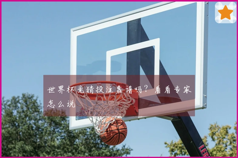 世界杯竞猜投注靠谱吗？看看专家怎么说